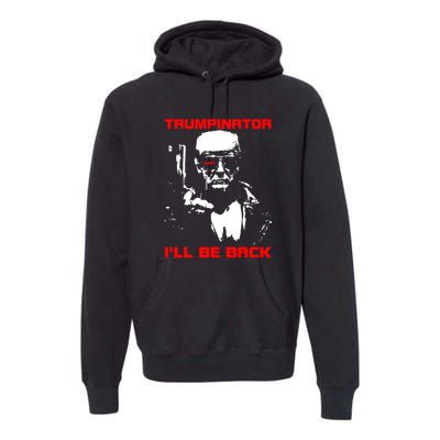 Trumpinator I Will Back Trump 2024 Premium Hoodie