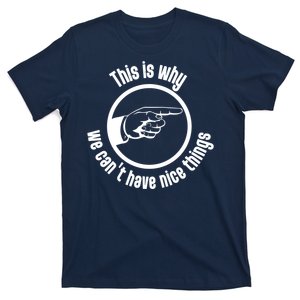 This Is Why We Can’t Have Nice Things T-Shirt