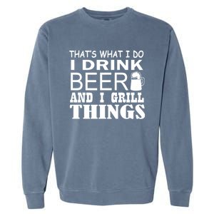 That Is What I Do I Beer And I Grill Things Gift Garment-Dyed Sweatshirt