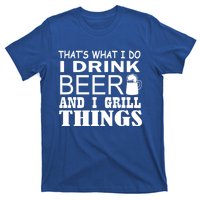 That Is What I Do I Beer And I Grill Things Gift T-Shirt