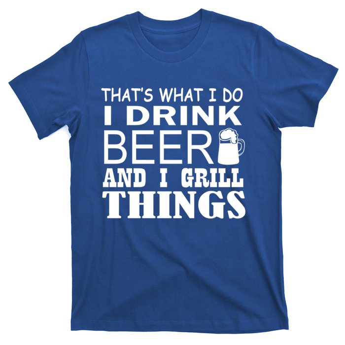 That Is What I Do I Beer And I Grill Things Gift T-Shirt