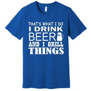 That Is What I Do I Beer And I Grill Things Gift Premium T-Shirt