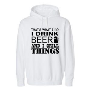 That Is What I Do I Beer And I Grill Things Gift Garment-Dyed Fleece Hoodie