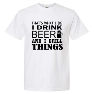 That Is What I Do I Beer And I Grill Things Gift Garment-Dyed Heavyweight T-Shirt