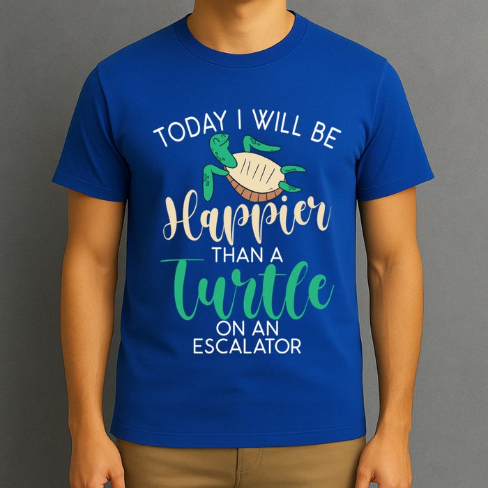 Today I Will Be Happier Than A Turtle On An Escalator Turtle Gift T-Shirt