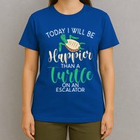 Today I Will Be Happier Than A Turtle On An Escalator Turtle Gift T-Shirt