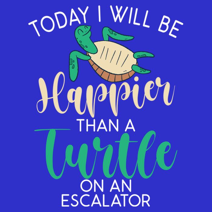 Today I Will Be Happier Than A Turtle On An Escalator Turtle Gift T-Shirt