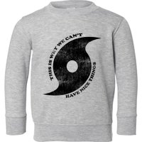 This Is Why We CanT Have Nice Things Hurricane Toddler Sweatshirt