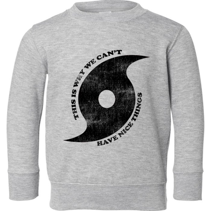 This Is Why We CanT Have Nice Things Hurricane Toddler Sweatshirt