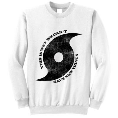 This Is Why We CanT Have Nice Things Hurricane Sweatshirt