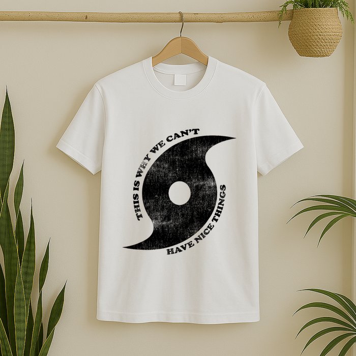 This Is Why We CanT Have Nice Things Hurricane T-Shirt