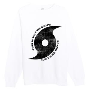 This Is Why We CanT Have Nice Things Hurricane Premium Crewneck Sweatshirt