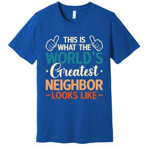 This Is What The WorldS Greatest Neighbor Looks Like Gift Premium T-Shirt