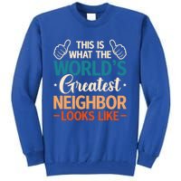 This Is What The WorldS Greatest Neighbor Looks Like Gift Tall Sweatshirt