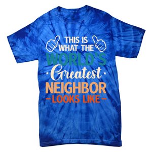 This Is What The WorldS Greatest Neighbor Looks Like Gift Tie-Dye T-Shirt