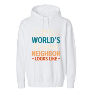 This Is What The WorldS Greatest Neighbor Looks Like Gift Garment-Dyed Fleece Hoodie