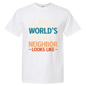 This Is What The WorldS Greatest Neighbor Looks Like Gift Garment-Dyed Heavyweight T-Shirt