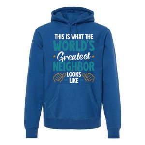 This Is What The WorldS Greatest Neighbor Looks Like Gift Premium Hoodie