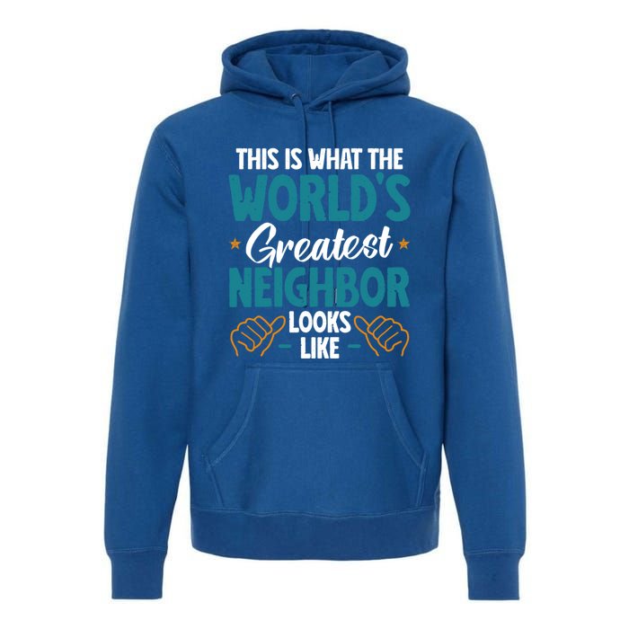 This Is What The WorldS Greatest Neighbor Looks Like Gift Premium Hoodie