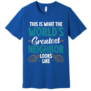 This Is What The WorldS Greatest Neighbor Looks Like Gift Premium T-Shirt