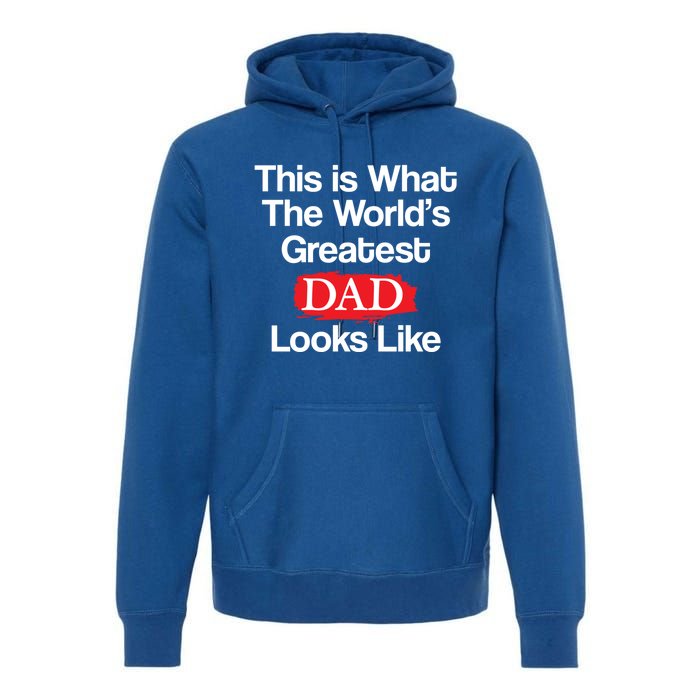 This Is What The Worlds Greatest Dad Looks Like Meaningful Gift Premium Hoodie