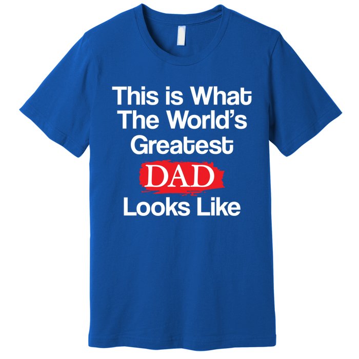 This Is What The Worlds Greatest Dad Looks Like Meaningful Gift Premium T-Shirt