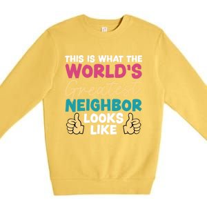 This Is What The WorldS Greatest Neighbor Looks Like Gift Premium Crewneck Sweatshirt