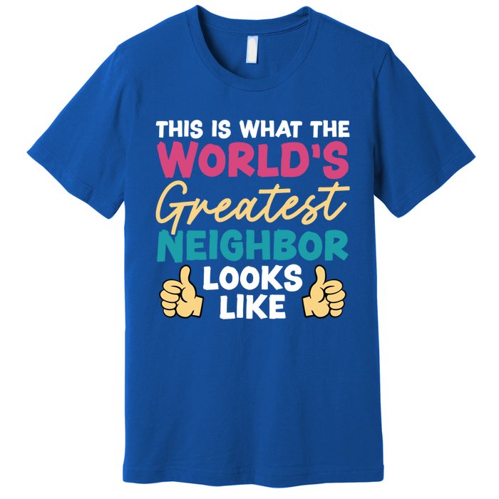 This Is What The WorldS Greatest Neighbor Looks Like Gift Premium T-Shirt