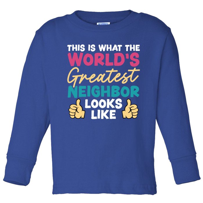 This Is What The WorldS Greatest Neighbor Looks Like Gift Toddler Long Sleeve Shirt