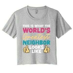 This Is What The WorldS Greatest Neighbor Looks Like Gift Women's Crop Top Tee