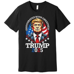 Trump Inaugurated With Greatness Inauguration Day 2025 Premium T-Shirt