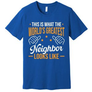 This Is What The WorldS Greatest Neighbor Looks Like Gift Premium T-Shirt