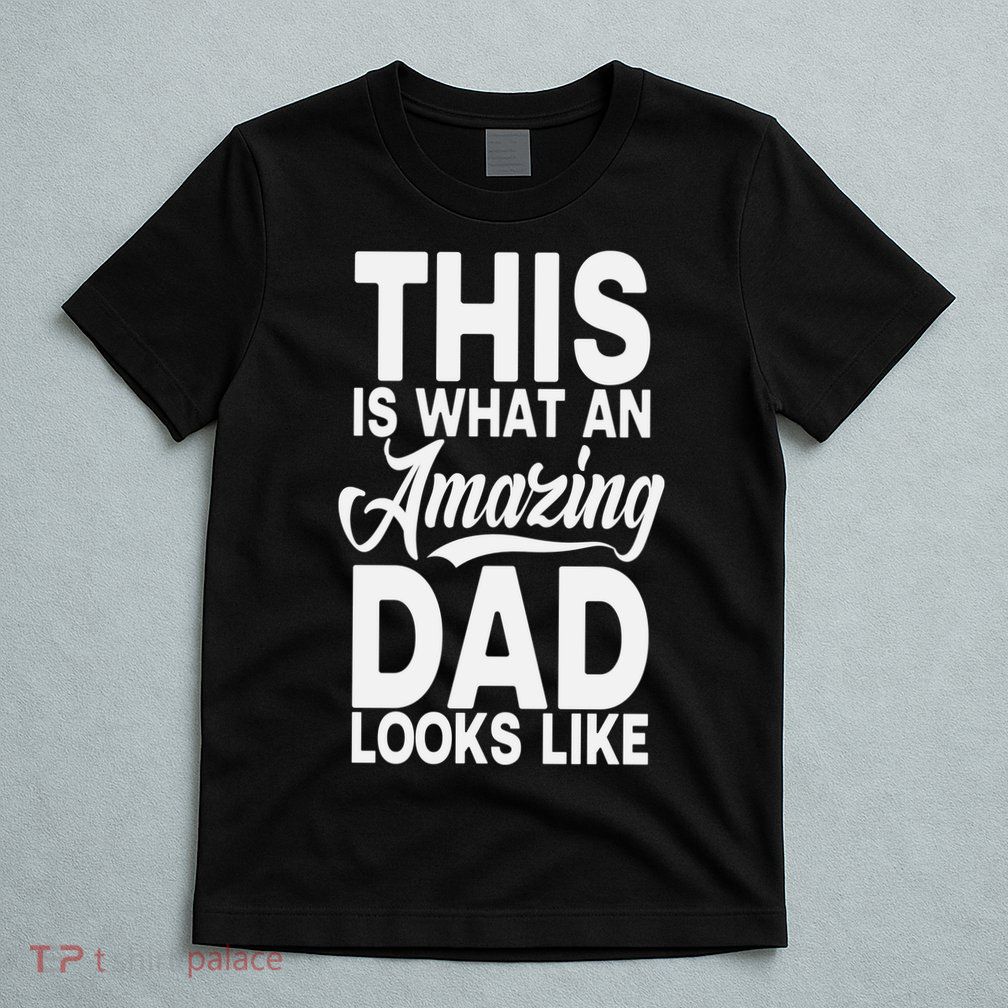 This Is What An Amazing Dad Looks Like Funny Fathers Day T-Shirt