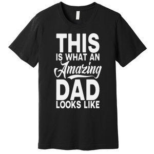 This Is What An Amazing Dad Looks Like Funny Fathers Day Premium T-Shirt