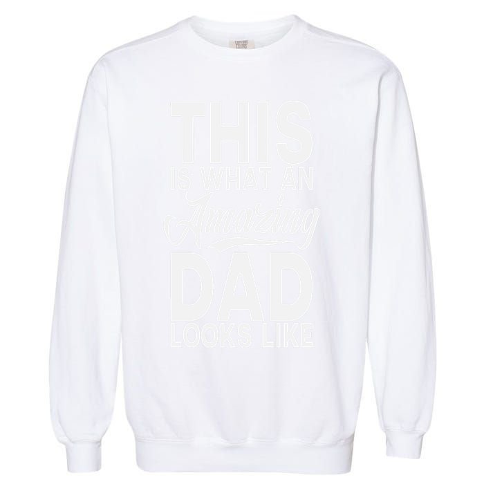 This Is What An Amazing Dad Looks Like Funny Fathers Day Garment-Dyed Sweatshirt