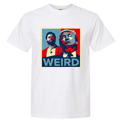 Trump Is Weird Trump Is Weirdo Garment-Dyed Heavyweight T-Shirt