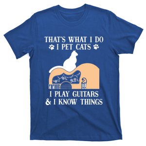 That Is What I Do Funny Gifti Pet Cats I Play Guitars And Know Things Cool Gift T-Shirt