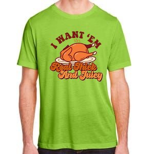 Thanksgiving I Want Em Real Thick And Juicy Adult ChromaSoft Performance T-Shirt