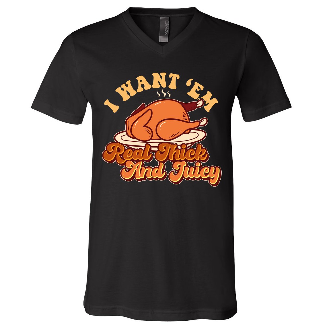 Thanksgiving I Want Em Real Thick And Juicy V-Neck T-Shirt