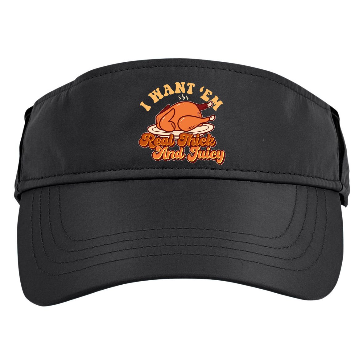 Thanksgiving I Want Em Real Thick And Juicy Adult Drive Performance Visor