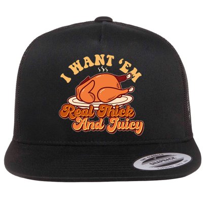 Thanksgiving I Want Em Real Thick And Juicy Flatbill Hat