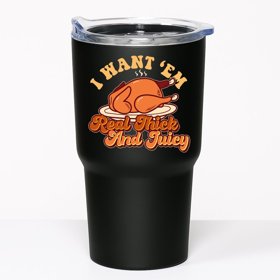 Thanksgiving I Want Em Real Thick And Juicy Tumbler