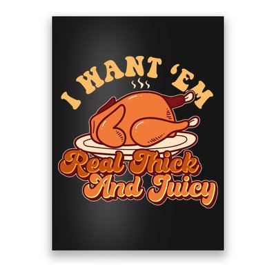 Thanksgiving I Want Em Real Thick And Juicy Poster