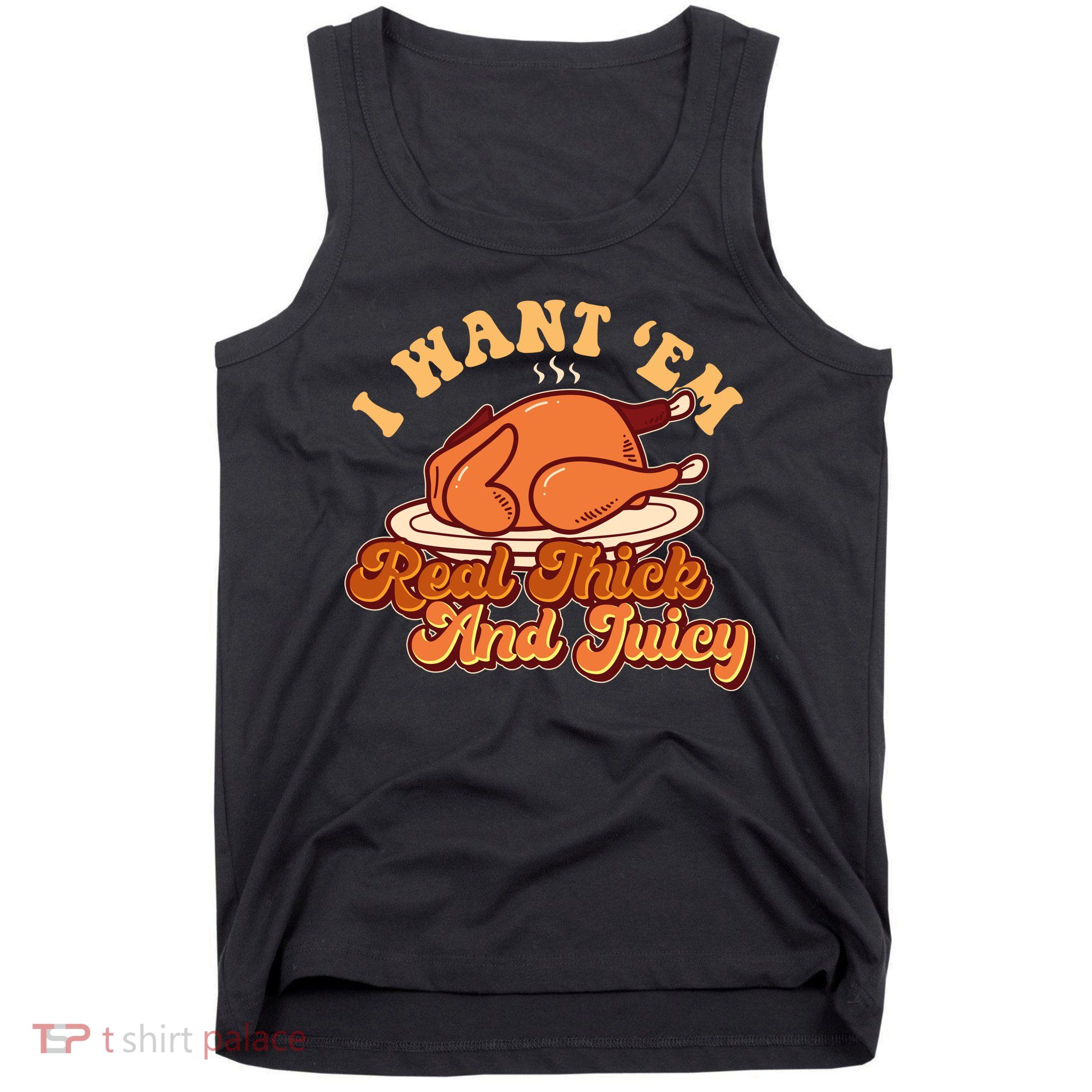 Thanksgiving I Want Em Real Thick And Juicy Tank Top