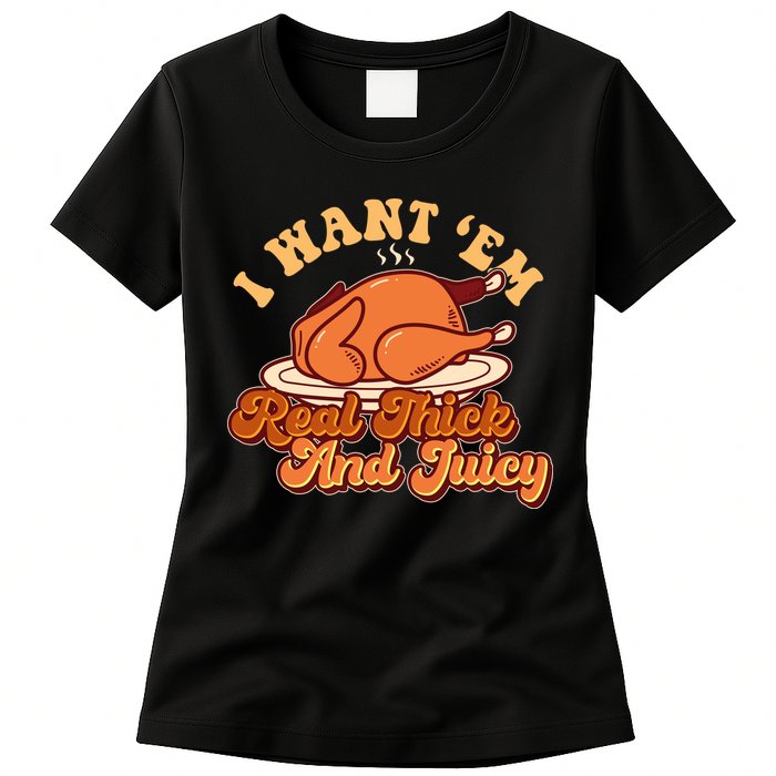 Thanksgiving I Want Em Real Thick And Juicy Womens T-Shirt