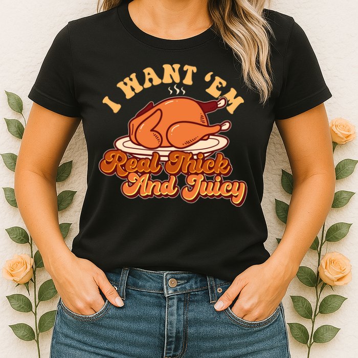 Thanksgiving I Want Em Real Thick And Juicy Womens T-Shirt
