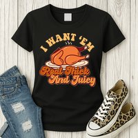 Thanksgiving I Want Em Real Thick And Juicy Womens T-Shirt