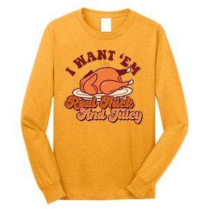 Thanksgiving I Want Em Real Thick And Juicy Long Sleeve Shirt