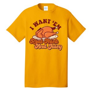 Thanksgiving I Want Em Real Thick And Juicy Tall T-Shirt