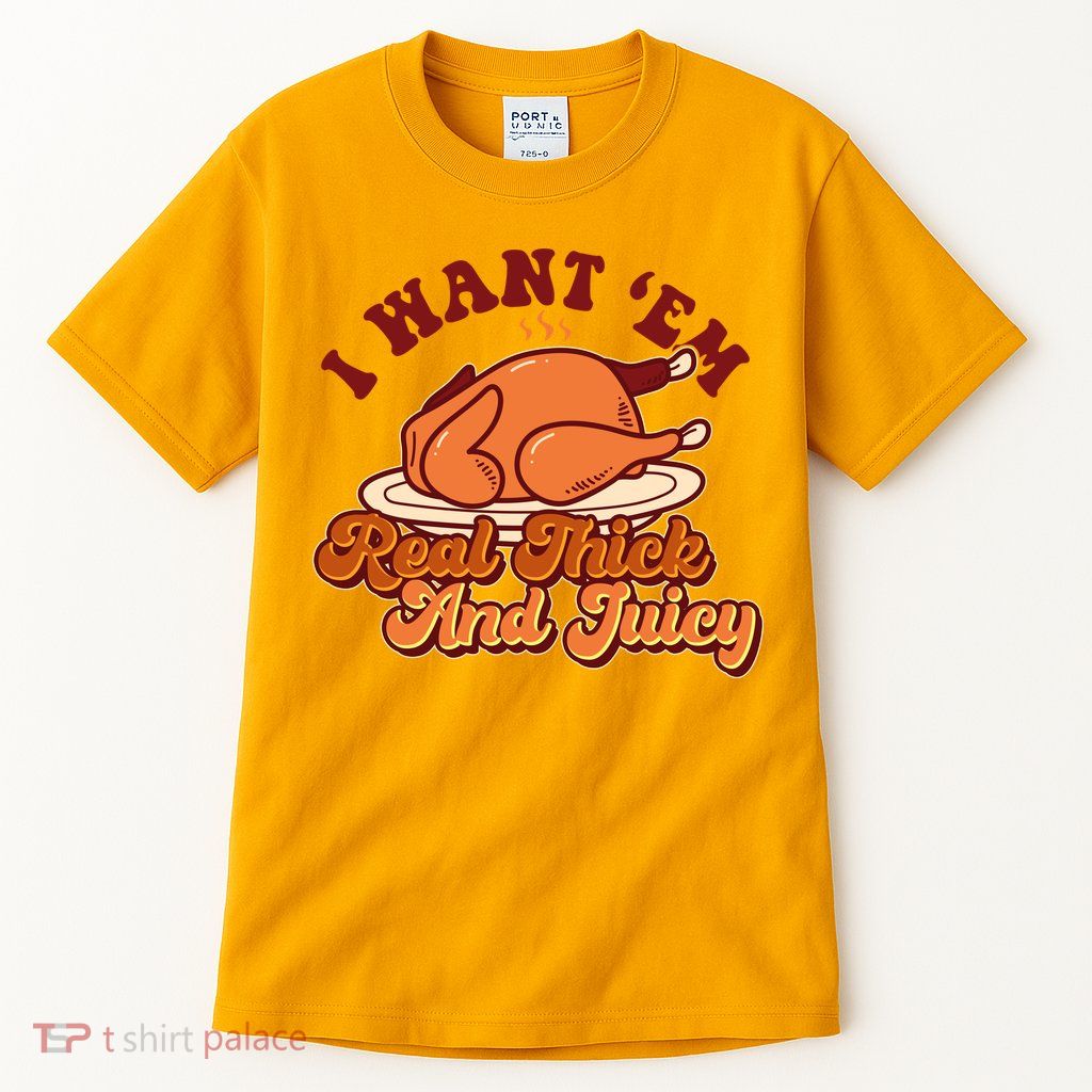 Thanksgiving I Want Em Real Thick And Juicy Tall T-Shirt